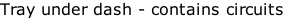 Tray under dash - contains circuits